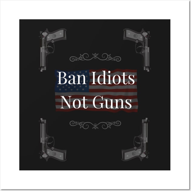 Ban Idiots Not Guns - Gun Rights Wall Art by giftideas